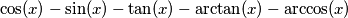 \cos(x) - \sin(x) - \tan(x) - \arctan(x) - \arccos(x) \cos(x) - \sin(x) - \tan(x) - \arctan(x) - \arccos(x)