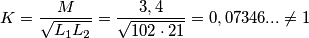K=\frac{M}{\sqrt{L_1L_2}}=\frac{3,4}{\sqrt{102\cdot21}}=0,07346...\neq1