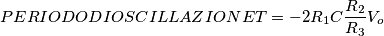 PERIODO DI OSCILLAZIONE 
T=-2R_1C \frac{R_2}{R_3}V_o