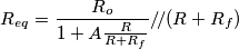 R_{eq}=\frac{R_o}{1+A\frac{R}{R+R_f}}/\!/(R+R_f)