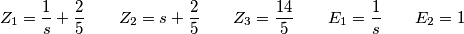 Z_{1}=\frac{1}{s}+\frac{2}{5}\quad \quad Z_{2}=s+\frac{2}{5}\quad \quad Z_{3}=\frac{14}{5}\quad \quad E_{1}=\frac{1}{s}\quad \quad E_{2}=1