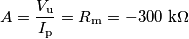 A=\frac{V_\text{u}}{I_\text{p}}=R_\text{m}=-300\text{ k}\Omega A=\frac{V_\text{u}}{I_\text{p}}=R_\text{m}=-300\text{ k}\Omega