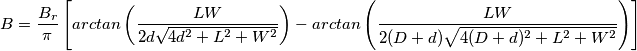 B = \frac{B_r}{\pi}\left[arctan \left(\frac{LW}{2d \sqrt{4d^2+L^2+W^2}}\right)- arctan \left(\frac{LW}{2(D+d) \sqrt{4(D+d)^2+L^2+W^2}} \right)\right]