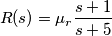 R(s)=\mu_r\frac{s+1}{s+5}
