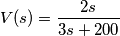 V(s)=\frac{2s}{3s+200}