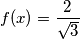 \[f(x)= \frac{2}{\sqrt{3}}\]