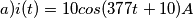 a) i(t) = 10 cos(377t + 10)A