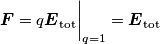 \boldsymbol{F}=q\boldsymbol{E}_\text{tot}\bigg|_{q=1}=\boldsymbol{E}_\text{tot} \boldsymbol{F}=q\boldsymbol{E}_\text{tot}\bigg|_{q=1}=\boldsymbol{E}_\text{tot}