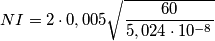 NI= 2\cdot 0,005\sqrt{\frac{60}{5,024\cdot 10^{-8}}} NI= 2\cdot 0,005\sqrt{\frac{60}{5,024\cdot 10^{-8}}}