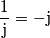 \frac{1}{\text{j}}=-\text{j}
