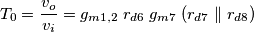 T_0 = \frac{v_o}{v_i} = g_{m1,2}\;r_{d6}\;g_{m7}\;(r_{d7}\parallel r_{d8})