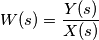 W(s) = \frac {Y(s)}{X(s)}