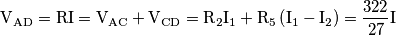\text{V}_{\text{AD}}=\text{RI}=\text{V}_{\text{AC}}+\text{V}_{\text{CD}}=\text{R}_{2}\text{I}_{1}+\text{R}_{5}\left ( \text{I}_{1}-\text{I}_{2} \right )=\frac{322}{27}\text{I}