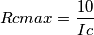Rcmax=\frac{10}{Ic}