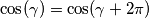 \cos(\gamma)=\cos(\gamma +2\pi)