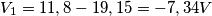 V_1 = 11,8 - 19,15 = -7,34 V