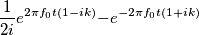 \frac{1}{2i} {e^{2 \pi f_0 t(1-ik) } {- e^{-2 \pi f_0 t  (1+ik) } }}