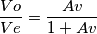 \frac{Vo}{Ve}=\frac{Av}{1+Av}