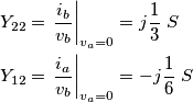 \begin{align}
& {{Y}_{22}}={{\left. \frac{{{i}_{b}}}{{{v}_{b}}} \right|}_{{{v}_{a}}=0}}=j\frac{1}{3}\ S \\
& {{Y}_{12}}={{\left. \frac{{{i}_{a}}}{{{v}_{b}}} \right|}_{{{v}_{a}}=0}}=-j\frac{1}{6}\ S \\
\end{align} \begin{align}
& {{Y}_{22}}={{\left. \frac{{{i}_{b}}}{{{v}_{b}}} \right|}_{{{v}_{a}}=0}}=j\frac{1}{3}\ S \\
& {{Y}_{12}}={{\left. \frac{{{i}_{a}}}{{{v}_{b}}} \right|}_{{{v}_{a}}=0}}=-j\frac{1}{6}\ S \\
\end{align}