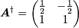 \boldsymbol{A}^\dagger = \begin{pmatrix}\frac{1}{2} & -\frac{1}{2} \\ 1 & 1\end{pmatrix} \boldsymbol{A}^\dagger = \begin{pmatrix}\frac{1}{2} & -\frac{1}{2} \\ 1 & 1\end{pmatrix}