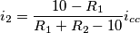 {i_2} = \frac{{10 - {R_1}}}{{{R_1} + {R_2} - 10}}{i_{cc}}