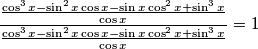 \frac{\frac{\cos^3x-\sin^2x\cos x-\sin x\cos^2x+\sin^3x}{\cos x}}{\frac{\cos^3x-\sin^2x\cos x-\sin x\cos^2x+\sin^3x}{\cos x}}=1