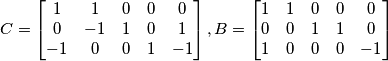 C= \begin{bmatrix}
1 & 1 & 0 & 0 & 0 \\
0 & -1 & 1 & 0 & 1 \\
-1 & 0 & 0 & 1 & -1
\end{bmatrix}, B = \begin{bmatrix}
1 & 1 & 0 & 0 & 0 \\
0 & 0 & 1 & 1 & 0 \\
1 & 0 & 0 & 0 & -1
\end{bmatrix} C= \begin{bmatrix}
1 & 1 & 0 & 0 & 0 \\
0 & -1 & 1 & 0 & 1 \\
-1 & 0 & 0 & 1 & -1
\end{bmatrix}, B = \begin{bmatrix}
1 & 1 & 0 & 0 & 0 \\
0 & 0 & 1 & 1 & 0 \\
1 & 0 & 0 & 0 & -1
\end{bmatrix}