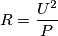 R= \frac{U^2}{P}