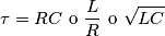 \tau=RC\text{ o }\frac{L}{R}\text{ o }\sqrt{LC}
