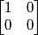 \begin{bmatrix}
1 & 0 \\
0 & 0
\end{bmatrix} \begin{bmatrix}
1 & 0 \\
0 & 0
\end{bmatrix}