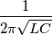 \frac{1}{{2\pi \sqrt {LC} }}