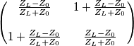 \begin{pmatrix}
 \frac{Z_L-Z_0}{Z_L+Z_0} & 1+ \frac{Z_L-Z_0}{Z_L+Z_0} \\\\ 
 1+ \frac{Z_L-Z_0}{Z_L+Z_0} &  \frac{Z_L-Z_0}{Z_L+Z_0}
\end{pmatrix}