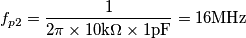 f_{p2}=\frac{1}{2\pi\times 10\text{k}\Omega \times 1\text{pF}}=16\text{MHz}