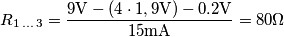 R_{1\, ...\, 3}= \frac{9\text{V} - (4 \cdot 1,9\text{V}) - 0.2\text{V}}{15\text{mA}} = 80\Omega