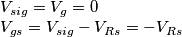 \begin{array}{l}
{V_{sig}} = {V_g} = 0\\
{V_{gs}} = {V_{sig}} - {V_{Rs}} = - {V_{Rs}}
\end{array} \begin{array}{l}
{V_{sig}} = {V_g} = 0\\
{V_{gs}} = {V_{sig}} - {V_{Rs}} = - {V_{Rs}}
\end{array}