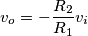 v_{o}=-\frac{R_{2}}{R_{1}}v_{i} v_{o}=-\frac{R_{2}}{R_{1}}v_{i}