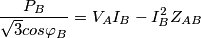 \frac{P_B}{\sqrt{3}cos\varphi_{B}}=V_AI_B-I_B^2Z_{AB} \frac{P_B}{\sqrt{3}cos\varphi_{B}}=V_AI_B-I_B^2Z_{AB}