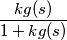 \frac{kg(s)}{1+kg(s)} \frac{kg(s)}{1+kg(s)}