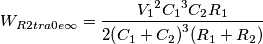 W _{R2tra0e \infty }=\frac{{V _{1 }}^{2 }{C _{1 }}^{3 }C _{2 }R _{1 }}{2 {{\left( C _{1 }+C _{2 }\right) }}^{3 }{\left( R _{1 }+R _{2 }\right) }}