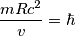 \frac{mRc^2}{v}=\hbar