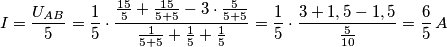 I = \frac{{U_{AB} }}{5} = \frac{1}{5} \cdot \frac{{\frac{{15}}{5} + \frac{{15}}{{5 + 5}} - 3 \cdot \frac{5}{{5 + 5}}}}{{\frac{1}{{5 + 5}} + \frac{1}{5} + \frac{1}{5}}} = \frac{1}{5} \cdot \frac{{3 + 1,5 - 1,5}}{{\frac{5}{{10}}}} = \frac{6}{5}  \, A