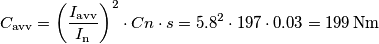 C_{\text{avv}}=\left ( \frac{I_{\text{avv}}}{I_{\text{n}}} \right )^{2}\cdot Cn\cdot s=5.8^{2}\cdot 197\cdot 0.03=199\,\text{Nm}
