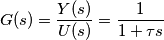 G(s) = \frac{Y(s)}{U(s)} = \frac{1}{1+ \tau s} G(s) = \frac{Y(s)}{U(s)} = \frac{1}{1+ \tau s}