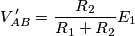 V_{AB}^{\,\prime}=\frac{R_{2}}{R_{1}+R_{2}}E_{1} V_{AB}^{\,\prime}=\frac{R_{2}}{R_{1}+R_{2}}E_{1}