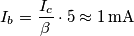 I_b=\frac{I_c}{\beta}\cdot 5\approx1\,\text{mA}