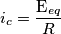 i_{c}=\frac{\textup{E}_{eq}}{R}
