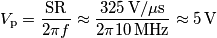 V_\text{p} = \frac{\text{SR}}{2\pi f}\approx \frac{325\,\text{V}/\mu\text{s}}{2\pi 10\,\text{MHz}}\approx 5\,\text{V}