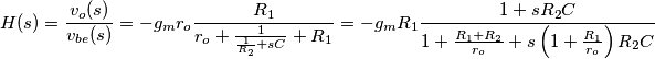 H(s)=\frac{{{v}_{o}(s)}}{{{v}_{be}(s)}}=-{{g}_{m}}{{r}_{o}}\frac{{{R}_{1}}}{{{r}_{o}}+\frac{1}{\frac{1}{{{R}_{2}}}+sC}+{{R}_{1}}}=-{{g}_{m}}{{R}_{1}}\frac{1+s{{R}_{2}}C}{1+\frac{{{R}_{1}}+{{R}_{2}}}{{{r}_{o}}}+s\left( 1+\frac{{{R}_{1}}}{{{r}_{o}}} \right){{R}_{2}}C}