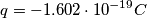 q = -1.602 \cdot 10^{-19}C q = -1.602 \cdot 10^{-19}C