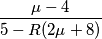 \frac{\mu - 4}{5-R(2\mu + 8)}